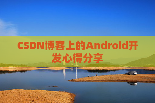 CSDN博客上的Android开发心得分享
